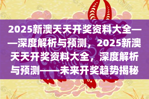 2025澳天天开好彩大全,统计解答解释落实_ao04.10.44